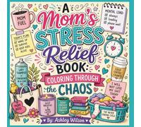 A Mom’s Stress Relief Coloring Book: Funny and Relatable Mom Humor Coloring Pages for Relaxation, Self-Care, and Coloring Through the Chaos