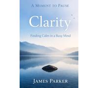 A Moment to Pause - Clarity: Short Daily Reflections to Reduce Overthinking and Find Calm in a Busy Mind (Brightline Quiet Collection)
