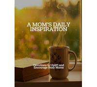 A MOM'S DAILY INSPIRATION Devotions to Uplift and Encourage Busy Moms