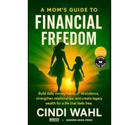 A Mom's Guide to Financial Freedom: Build Daily Money Habits of Abundance, Strengthen Relationships, and Create Legacy Wealth (The Abundant Mindset Mom Series)