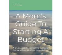 A Mom's Guide To Starting A Budget: A simple, realistic approach to managing money without sacrificing comfort or joy