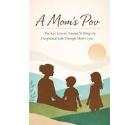 A Mom's Pov:: The Key Lessons Needed To Bring Up Exceptional Kids Through Mom's Eyes.