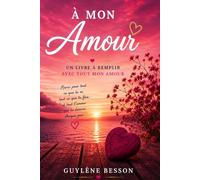 À mon Amour: Livre à compléter pour son amoureux(se) - Pour raconter notre histoire, nos souvenirs et nos rêves - Cadeau personnalisé et romantique ... anniversaire de rencontre ou Saint-Valentin.