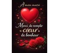 À Mon Mari - Merci de remplir coeur de bonheur: Carnet Ligné pour Messages, Souvenirs et Mots Doux - Idéal pour Saint-Valentin, Mariage, Anniversaire et Couple