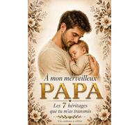 À mon merveilleux PAPA Les 7 héritages que tu m’as transmis Un cadeau à offrir: Un hommage pour dire merci et reconnaître l’essentiel - Livre idéal pour la fête des pères, un anniversaire ou Noël.