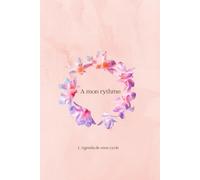 A mon rythme: L'Agenda de mon cycle (Agenda menstruel)