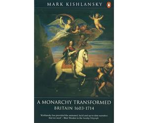 A Monarchy Transformed: Britain 1603-1714: 0006 (Hist of Britain)