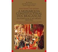 A Monarquia Constitucional Dos Braganças Em Portugal E No Brasil. 1822 - 1910