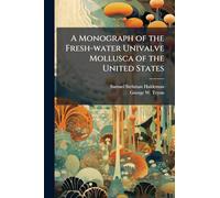 A Monograph of the Fresh-water Univalve Mollusca of the United States