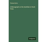 A Monograph on the Anatidae or Duck Tribe