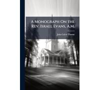 A Monograph On the Rev. Israel Evans, A.M.