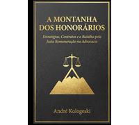 A Montanha dos Honorários: Estratégias, Contratos e a Batalha pela Justa Remuneração na Advocacia