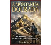 A Montanha Dourada: O Labirinto da Rejeição e o Brilho da Verdadeira Herança