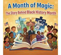 A Month of Magic: The Story Behind Black History Month: Black History Educational Picture Book (Holiday Books For Kids)