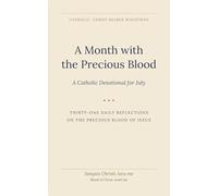A Month with the Precious Blood: A Catholic Devotional for July (Catholic Christ Bearer Ministries 12 month Devotional)