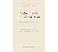 A Month with the Sacred Heart: A Catholic Devotional for June (Christ Bearer Press 12 month Catholic Devotional)