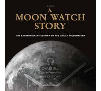 A Moon Watch Story (new edition) /anglais: The Extraordinary Destiny of the Omega Speedmaster: 1 (Watch Stories Collection)