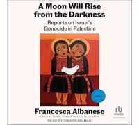 A Moon Will Rise from the Darkness: Reports on Israel's Genocide in Palestine