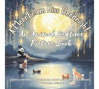 A Moonbeam Kiss Goodnight: An Animal Bedtime Picture Book: A gentle rhyming picture book about loving animal families for children ages 2-6: 20 (Good ... Stories for Kids Who Love Animals and Nature)