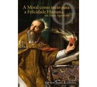 A Moral Como Meio Para A Felicidade Humana Em Santo Agostinho (ebook)