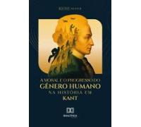 A Moral E O Progresso Do Gênero Humano Na História Em Kant (ebook)