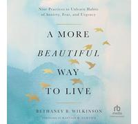 A More Beautiful Way to Live: Nine Practices to Unlearn Habits of Anxiety, Fear, and Urgency