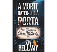A Morte Bateu-lhe à PortaA Morte Bateu-lhe à Porta: Um Mistério Vitoriano Acolhedor de Ervas, Assombrações e uma Suspeita Pouco Atrevida | Edição em ... (Um Mistério de Clara Wetherly - Portugal)