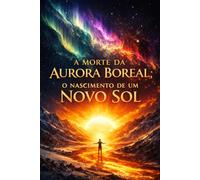 A Morte da Aurora Boreal; O Nascimento de um Novo Sol