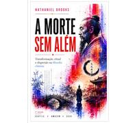 A MORTE SEM ALÉM: Transformação, ritual e dispersão na filosofia chinesa: 1 (SEM ALÉM - O Sentido da Morte no Pensamento do Extremo Oriente: Um díptico filosófico: China e Japão diante da finitude)
