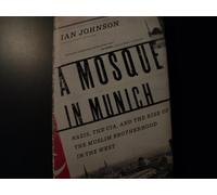 A Mosque in Munich: Nazis, the CIA, and the Rise of the Muslim Brotherhood in the West