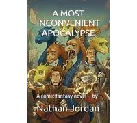 A MOST INCONVENIENT APOCALYPSE: A comic fantasy novel - by NATHAN JORDAN