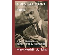 A Most Reluctant Rebel: John Moffatt Mecklin Remembered by His Daughter