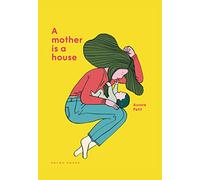 A Mother Is a House