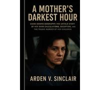 A Mother’s Darkest Hour: Diane Downs Biography: The Untold Story of Her Dark Calculations, Deception, and the Tragic Murder of Her Children