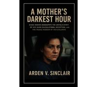 A Mother’s Darkest Hour: Diane Downs Biography: The Untold Story of Her Dark Calculations, Deception, and the Tragic Murder of Her Children