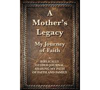 A Mother’s Legacy: My Journey of Faith: A BIBLICALLY GUIDED JOURNAL SHARING MY PATH OF FAITH AND FAMILY