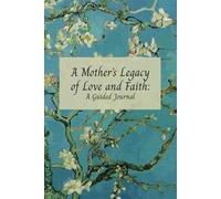 A Mother’s Legacy of Love and Faith: A Guided Journal