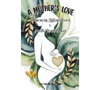 A Mother’s Love - Pregnancy Affirmations & Gentle Reassurance: 90 Calming Affirmations for Expecting Mothers to Ease Anxiety, Build Confidence, and Prepare for Birth with Peace