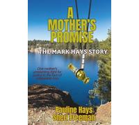 A Mother’s Promise: The Mark Hays Story: A True Story of Love, Loss, and a Mother’s Relentless Promise