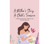 A Mother’s Story, A Child’s Treasure: A Guided Journal of Love, Memories, and the Words That Last