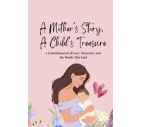 A Mother’s Story, A Child’s Treasure: A Guided Journal of Love, Memories, and the Words That Last