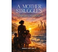 A Mother’s Struggle: From Portsmouth, Dominica, to England and the United States: One Family’s Journey Across Oceans and Generations
