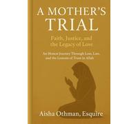 A Mother’s Trial: Faith, Justice, and the Legacy of Love: An Honest Journey Through Loss, Law, and the Lessons of Trust in Allah