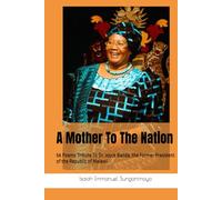 A Mother To The Nation: 56 Poems Tribute To Dr. Joyce Banda, the Former President of the Republic of Malawi