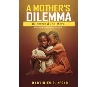 A Mother's Dilemma. Dilemme d'une Mere: A Bilingual French-English Novel About Love, Sacrifice, and Forgiveness