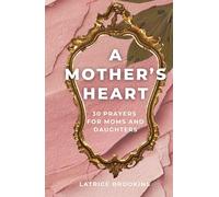 A Mother's Heart: 30 Prayers for and From Mothers