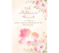 A Mother's Heart: Lessons, Memories, and Wisdom for the Child You Love