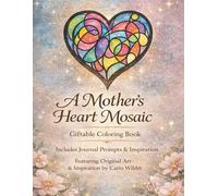 A Mother's Heart Mosaic Coloring Book: Giftable Coloring Book with Journal Prompts and Inspiration