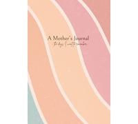 A Mother's Journal: A beautiful place to write down all the moments of motherhood you want to remember