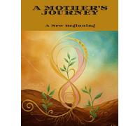 A MOTHER'S JOURNEY A New Beginning